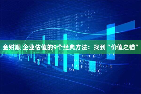 金财顺 企业估值的9个经典方法：找到“价值之锚”